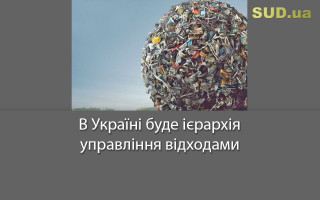 В Україні буде ієрархія управління відходами