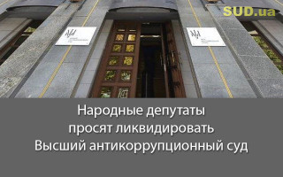 Народные депутаты просят ликвидировать Высший антикоррупционный суд