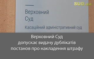 Верховний Суд допускає видачу дублікатів постанов про накладення штрафу