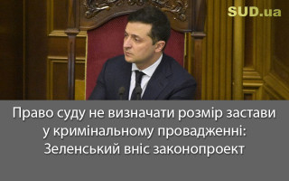 Право суду не визначати розмір застави у кримінальному провадженні: Зеленський вніс законопроект