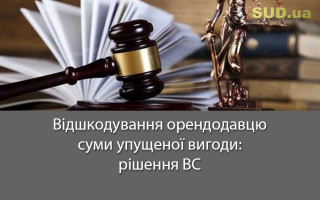 Відшкодування орендодавцю суми упущеної вигоди: рішення ВС