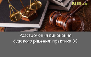 Розстрочення виконання судового рішення: практика ВС