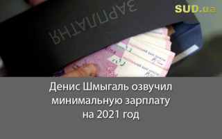 Денис Шмыгаль озвучил минимальную зарплату на 2021 год