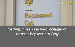 Розгляд справ незначної складності: позиція Верховного Суду