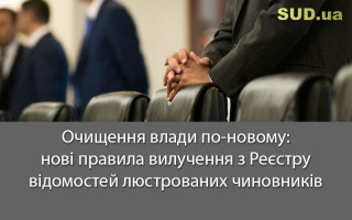 Очищення влади по-новому: нові правила вилучення з Реєстру відомостей люстрованих чиновників