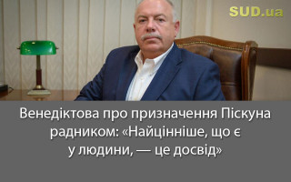 Венедіктова про призначення Піскуна радником: «Найцінніше, що є у людини, — це досвід»