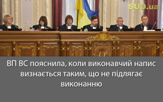 ВП ВС пояснила, коли виконавчий напис визнається таким, що не підлягає виконанню