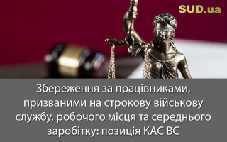 Збереження за працівниками, призваними на строкову військову службу, робочого місця та середнього заробітку: позиція КАС ВС