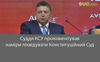 Суддя КСУ прокоментував наміри ліквідувати Конституційний Суд