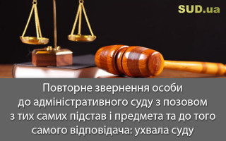 Повторне звернення особи до адміністративного суду з позовом з тих самих підстав і предмета та до того самого відповідача: ухвала суду