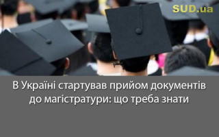 В Україні стартував прийом документів до магістратури: що треба знати