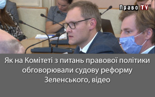 Як на Комітеті з питань правової політики обговорювали судову реформу Зеленського, відео