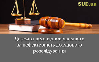 Держава несе відповідальність за нефективність досудового розслідування