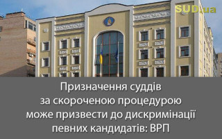 Призначення суддів за скороченою процедурою може призвести до дискримінації певних кандидатів: ВРП