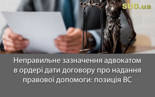 Неправильне зазначення адвокатом в ордері дати договору про надання правової допомоги: позиція ВС