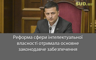 Реформа сфери інтелектуальної власності отримала основне законодавче забезпечення