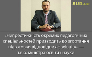 «Непрестижність окремих педагогічних спеціальностей призводить до згортання підготовки відповідних фахівців», — т.в.о. міністра освіти і науки