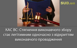 КАС ВС: Стягнення виконавчого збору стає легітимним одночасно з відкриттям виконавчого провадження