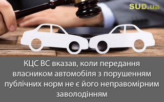 КЦС ВС вказав, коли передання власником автомобіля з порушенням публічних норм не є його неправомірним заволодінням