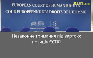 Незаконне тримання під вартою: позиція ЄСПЛ