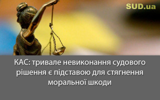 КАС: тривале невиконання судового рішення є підставою для стягнення моральної шкоди