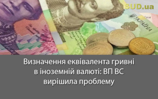 Визначення еквівалента гривні в іноземній валюті: ВП ВС вирішила проблему