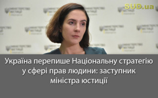 Україна перепише Національну стратегію у сфері прав людини: заступник міністра юстиції