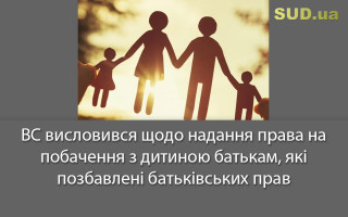 ВС висловився щодо надання права на побачення з дитиною батькам, які позбавлені батьківських прав