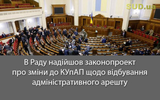 В Раду надійшов законопроект про зміни до КУпАП щодо відбування адміністративного арешту