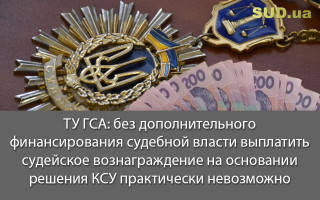 ТУ ГСА: без дополнительного финансирования судебной власти выплатить судейское вознаграждение на основании решения КСУ практически невозможно