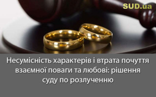 Несумісність характерів і втрата почуття взаємної поваги та любові: рішення суду  по розлученню