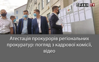 Атестація прокурорів регіональних прокуратур: погляд з кадрової комісії, відео