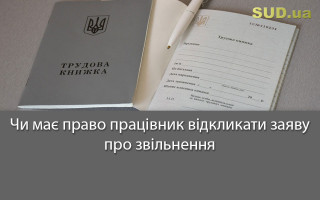 Чи має право працівник відкликати заяву про звільнення