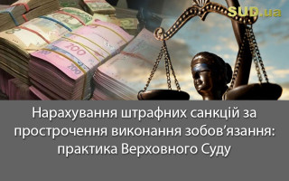 Нарахування штрафних санкцій за прострочення виконання зобов’язання: практика Верховного Суду
