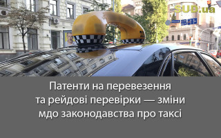 Патенти на перевезення та рейдові перевірки — зміни до законодавства про таксі