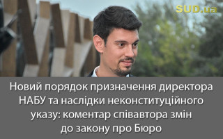 Новий порядок призначення директора НАБУ та наслідки неконституційного указу: коментар співавтора змін до закону про Бюро