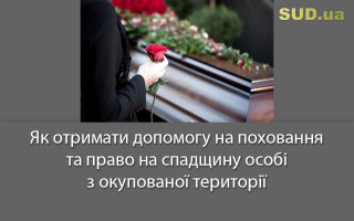 Як отримати допомогу на поховання та право на спадщину особі з окупованої території