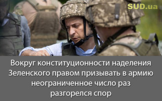 Вокруг конституционности наделения Зеленского правом призывать в армию неограниченное число раз разгорелся спор