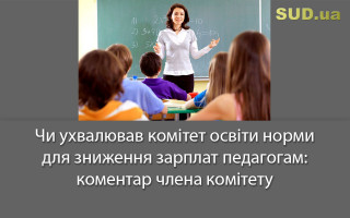 Чи ухвалював комітет освіти норми для зниження зарплат педагогам: коментар члена комітету