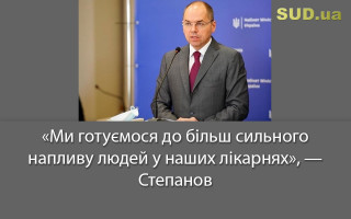 «Ми готуємося до більш сильного напливу людей у наших лікарнях», — Степанов