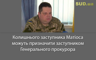 Колишнього заступника Матіоса можуть призначити заступником Генерального прокурора