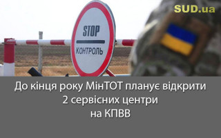 До кінця року МінТОТ планує відкрити 2 сервісних центри на КПВВ