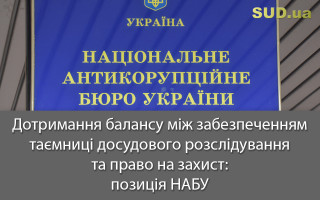 Дотримання балансу між забезпеченням таємниці досудового розслідування та право на захист: позиція НАБУ
