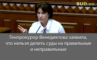 Генпрокурор Венедиктова заявила, что нельзя делить суды на правильные и неправильные