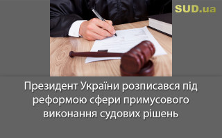 Президент України розписався під реформою сфери примусового виконання судових рішень