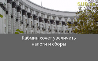 Кабмин хочет увеличить налоги и сборы
