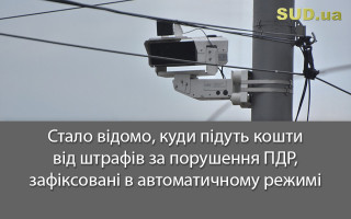 Стало відомо, куди підуть кошти від штрафів за порушення ПДР, зафіксовані в автоматичному режимі