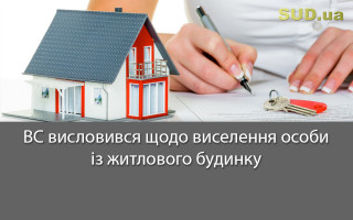 ВС висловився щодо виселення особи із житлового будинку