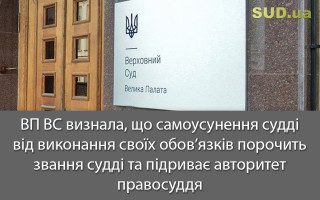 ВП ВС визнала, що самоусунення судді від виконання своїх обов’язків порочить звання судді та підриває авторитет правосуддя