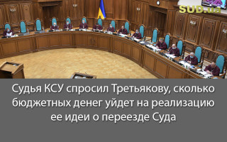 Судья КСУ спросил Третьякову, сколько бюджетных денег уйдет на реализацию ее идеи о переезде Суда